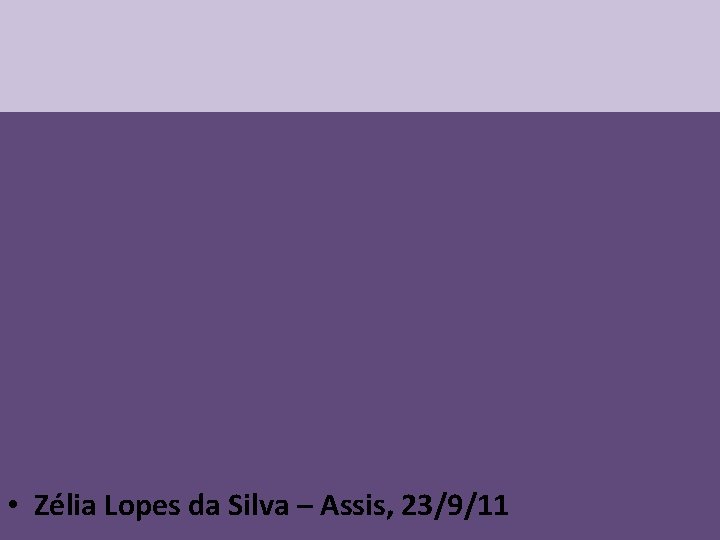  • Zélia Lopes da Silva – Assis, 23/9/11 