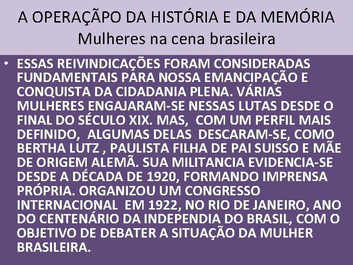 A OPERAÇÃPO DA HISTÓRIA E DA MEMÓRIA Mulheres na cena brasileira • ESSAS REIVINDICAÇÕES