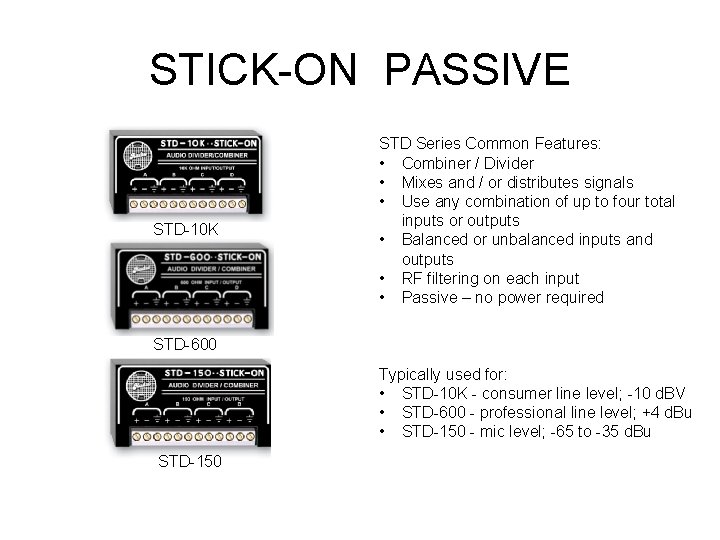STICK-ON PASSIVE STD-10 K STD Series Common Features: • Combiner / Divider • Mixes