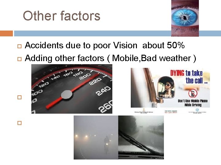Other factors Accidents due to poor Vision about 50% Adding other factors ( Mobile,