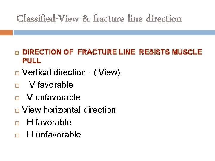  DIRECTION OF FRACTURE LINE RESISTS MUSCLE PULL Vertical direction –( View) V favorable