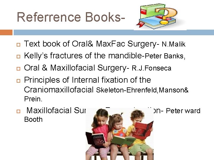 Referrence Books Text book of Oral& Max. Fac Surgery- N. Malik Kelly’s fractures of