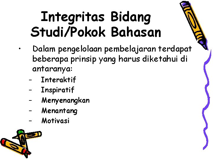 Integritas Bidang Studi/Pokok Bahasan • Dalam pengelolaan pembelajaran terdapat beberapa prinsip yang harus diketahui