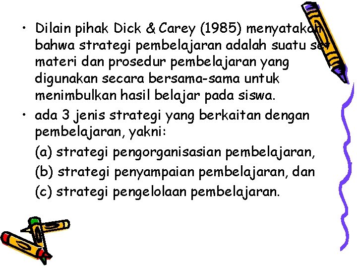  • Dilain pihak Dick & Carey (1985) menyatakan bahwa strategi pembelajaran adalah suatu