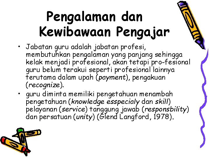 Pengalaman dan Kewibawaan Pengajar • Jabatan guru adalah jabatan profesi, membutuhkan pengalaman yang panjang