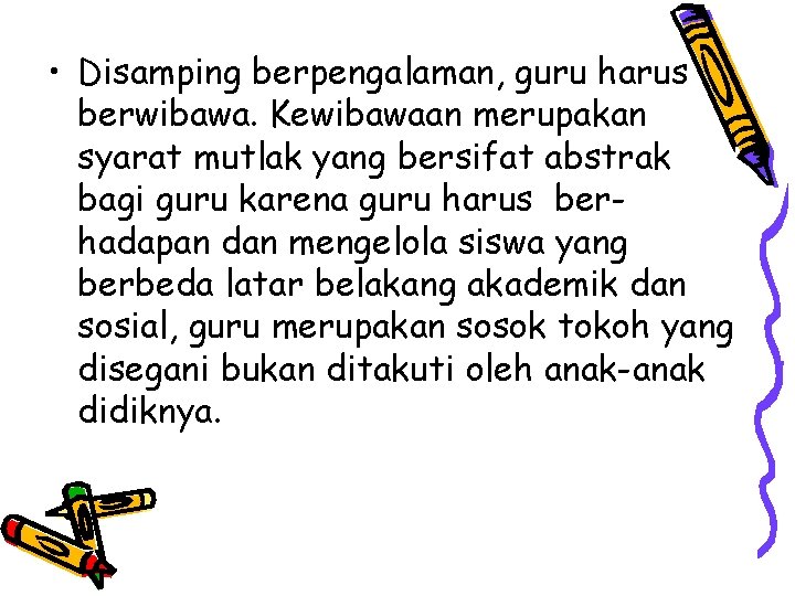  • Disamping berpengalaman, guru harus berwibawa. Kewibawaan merupakan syarat mutlak yang bersifat abstrak