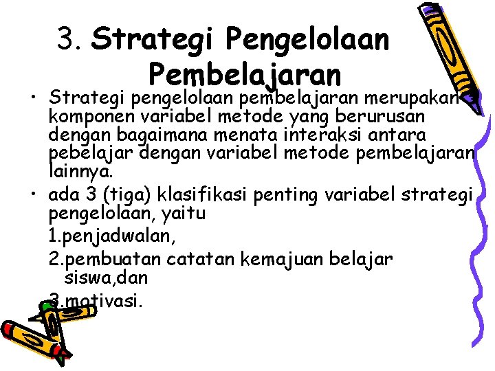 3. Strategi Pengelolaan Pembelajaran • Strategi pengelolaan pembelajaran merupakan komponen variabel metode yang berurusan