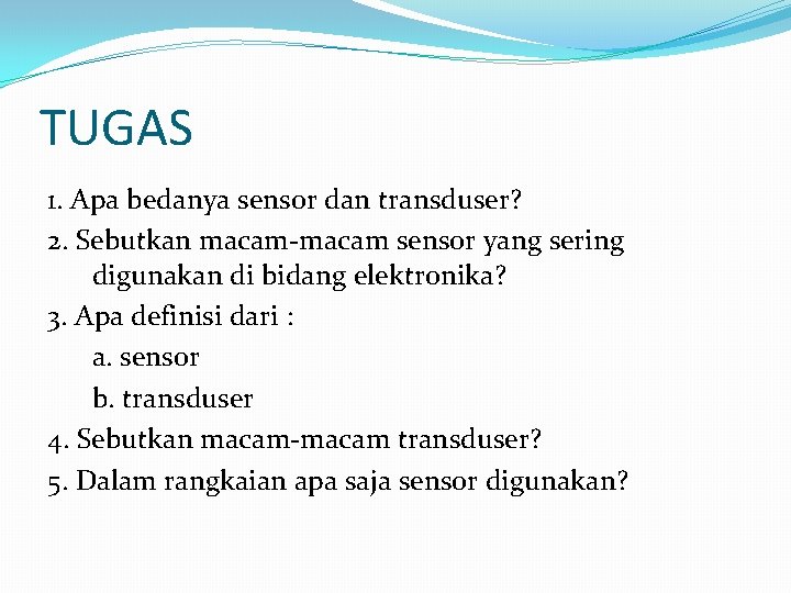 TUGAS 1. Apa bedanya sensor dan transduser? 2. Sebutkan macam-macam sensor yang sering digunakan