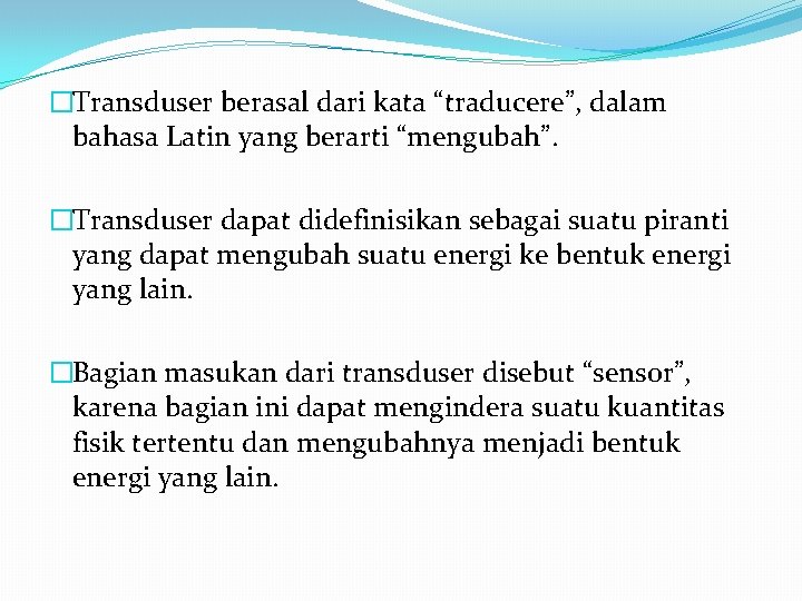 �Transduser berasal dari kata “traducere”, dalam bahasa Latin yang berarti “mengubah”. �Transduser dapat didefinisikan �Transduser berasal dari kata “traducere”, dalam bahasa Latin yang berarti “mengubah”. �Transduser dapat didefinisikan