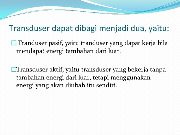 Transduser dapat dibagi menjadi dua, yaitu: � Tranduser pasif, yaitu tranduser yang dapat kerja Transduser dapat dibagi menjadi dua, yaitu: � Tranduser pasif, yaitu tranduser yang dapat kerja