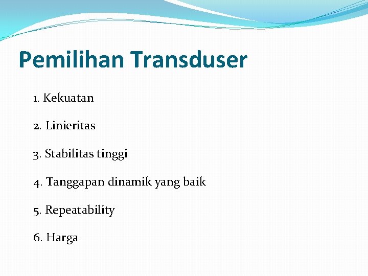 Pemilihan Transduser 1. Kekuatan 2. Linieritas 3. Stabilitas tinggi 4. Tanggapan dinamik yang baik Pemilihan Transduser 1. Kekuatan 2. Linieritas 3. Stabilitas tinggi 4. Tanggapan dinamik yang baik