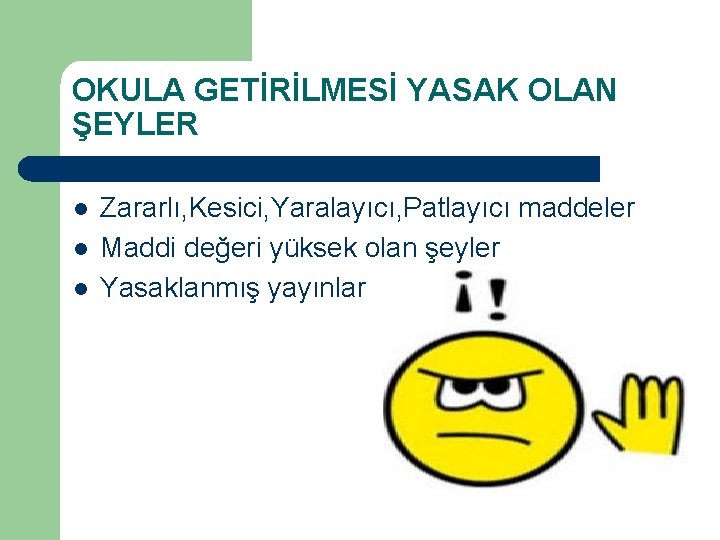 OKULA GETİRİLMESİ YASAK OLAN ŞEYLER l l l Zararlı, Kesici, Yaralayıcı, Patlayıcı maddeler Maddi