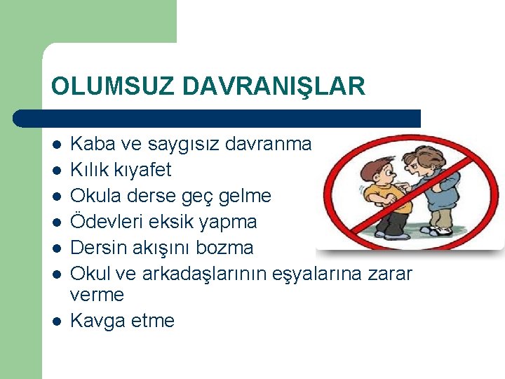 OLUMSUZ DAVRANIŞLAR l l l l Kaba ve saygısız davranma Kılık kıyafet Okula derse