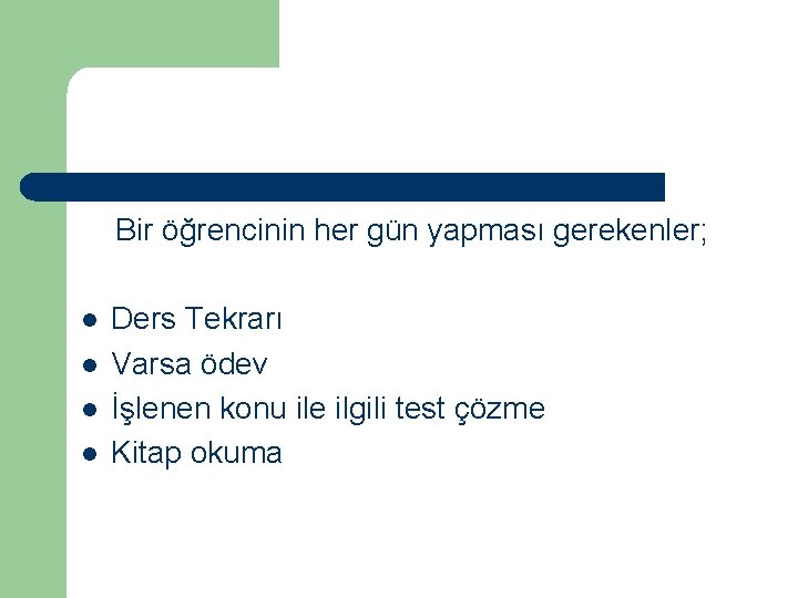 Bir öğrencinin her gün yapması gerekenler; l l Ders Tekrarı Varsa ödev İşlenen konu