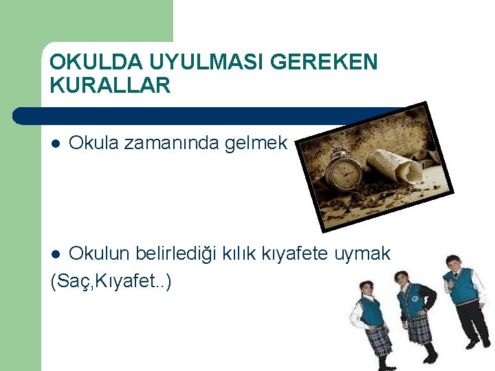 OKULDA UYULMASI GEREKEN KURALLAR l Okula zamanında gelmek Okulun belirlediği kılık kıyafete uymak (Saç,