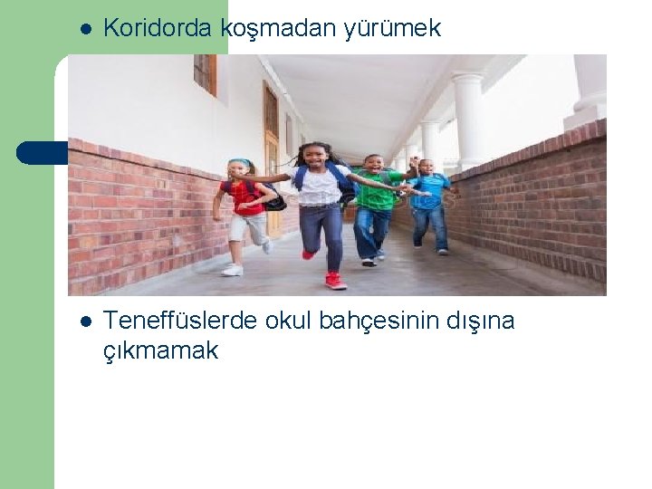 l Koridorda koşmadan yürümek l Teneffüslerde okul bahçesinin dışına çıkmamak 