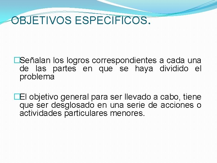 OBJETIVOS ESPECIFICOS. �Señalan los logros correspondientes a cada una de las partes en que