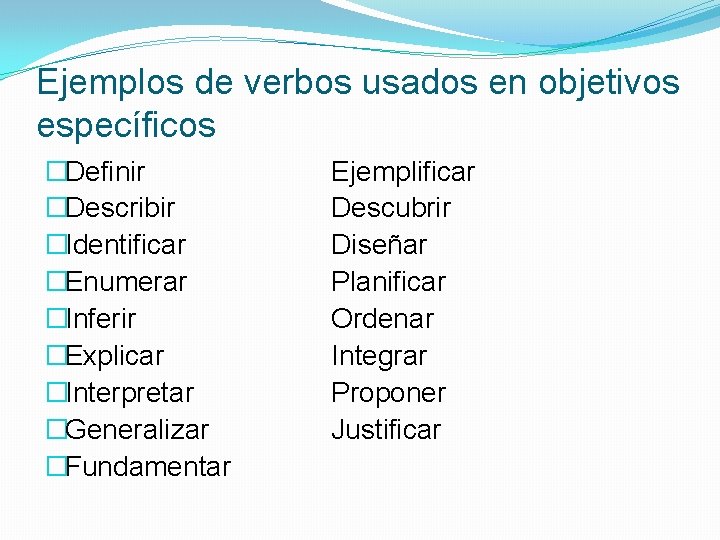 Ejemplos de verbos usados en objetivos específicos �Definir �Describir �Identificar �Enumerar �Inferir �Explicar �Interpretar