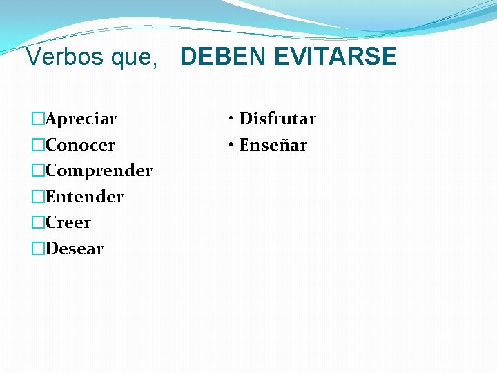 Verbos que, DEBEN EVITARSE �Apreciar �Conocer �Comprender �Entender �Creer �Desear • Disfrutar • Enseñar