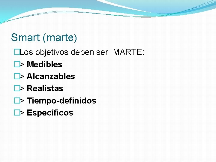 Smart (marte) �Los objetivos deben ser MARTE: �> Medibles �> Alcanzables �> Realistas �>