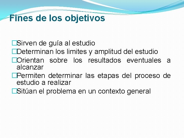 Fines de los objetivos �Sirven de guía al estudio �Determinan los limites y amplitud