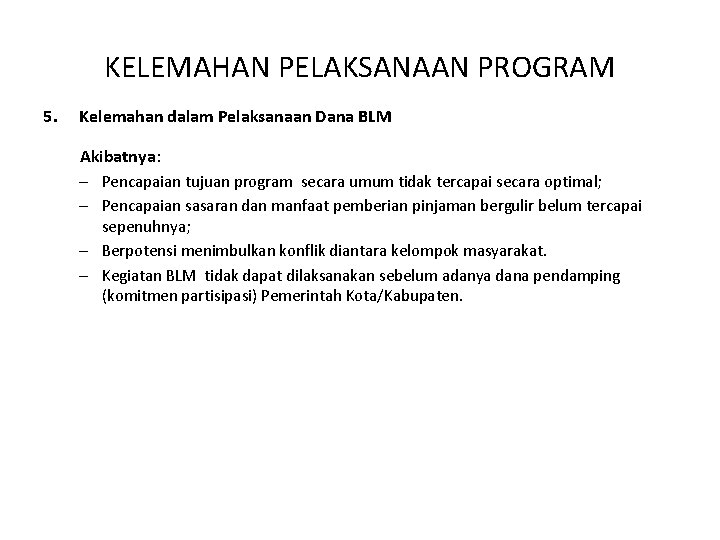 KELEMAHAN PELAKSANAAN PROGRAM 5. Kelemahan dalam Pelaksanaan Dana BLM Akibatnya: – Pencapaian tujuan program