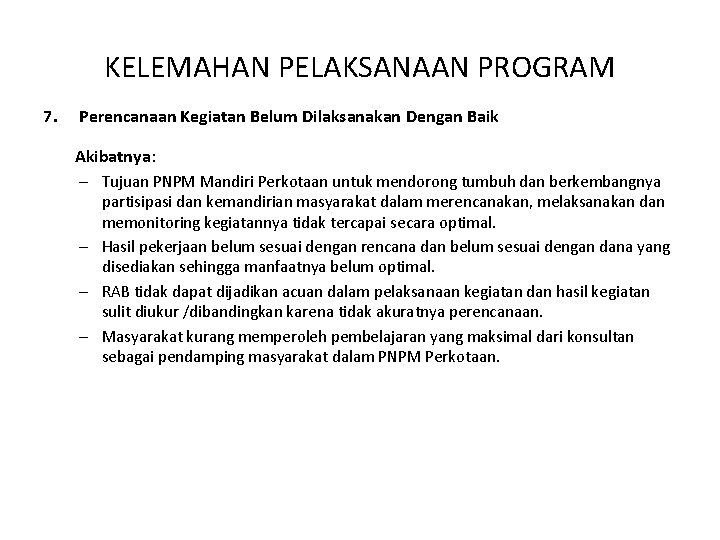 KELEMAHAN PELAKSANAAN PROGRAM 7. Perencanaan Kegiatan Belum Dilaksanakan Dengan Baik Akibatnya: – Tujuan PNPM