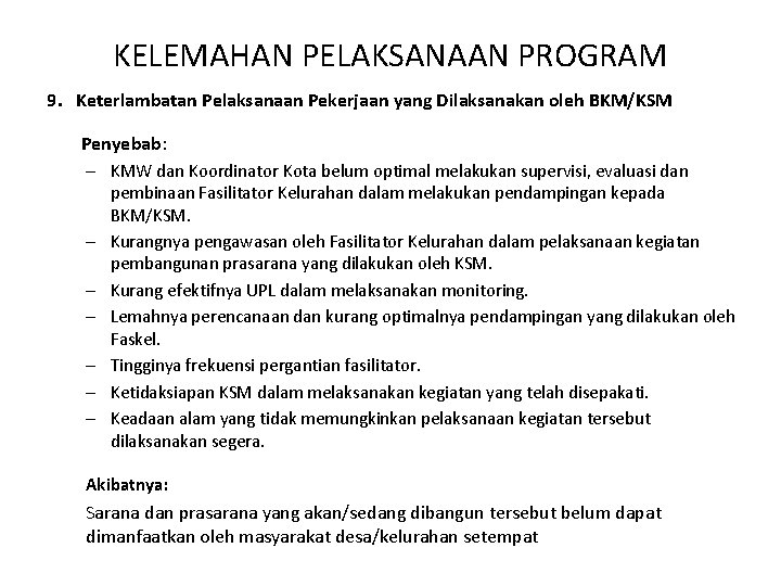 KELEMAHAN PELAKSANAAN PROGRAM 9. Keterlambatan Pelaksanaan Pekerjaan yang Dilaksanakan oleh BKM/KSM Penyebab: – KMW