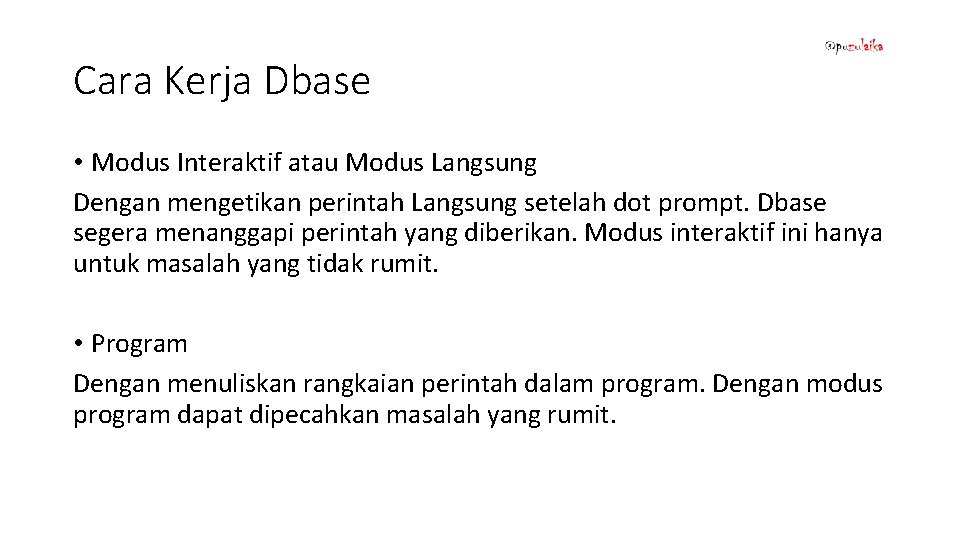 Cara Kerja Dbase • Modus Interaktif atau Modus Langsung Dengan mengetikan perintah Langsung setelah