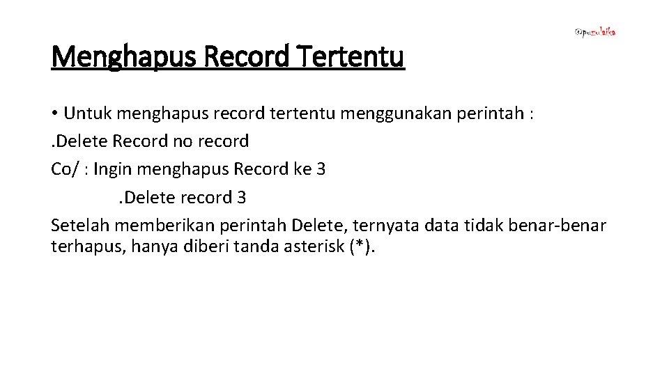 Menghapus Record Tertentu • Untuk menghapus record tertentu menggunakan perintah : . Delete Record