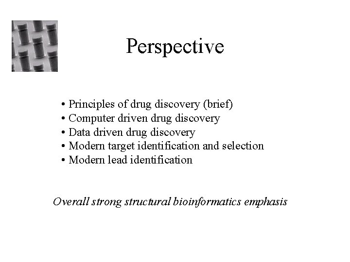 Perspective • Principles of drug discovery (brief) • Computer driven drug discovery • Data
