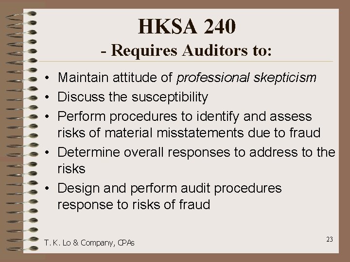 HKSA 240 - Requires Auditors to: • Maintain attitude of professional skepticism • Discuss