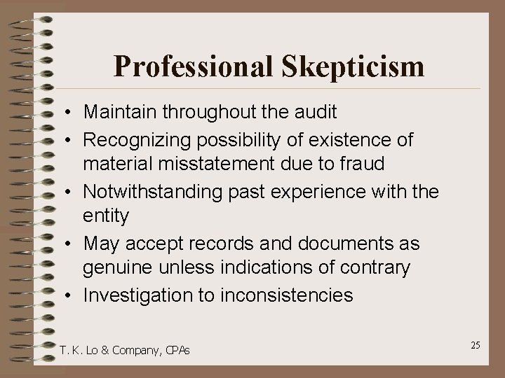 Professional Skepticism • Maintain throughout the audit • Recognizing possibility of existence of material