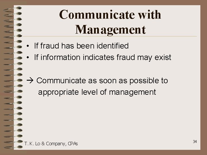 Communicate with Management • If fraud has been identified • If information indicates fraud