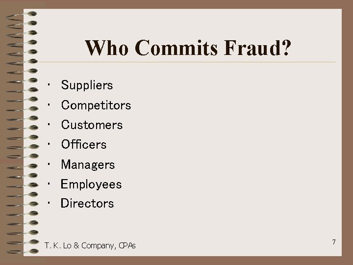 Who Commits Fraud? • • Suppliers Competitors Customers Officers Managers Employees Directors T. K.