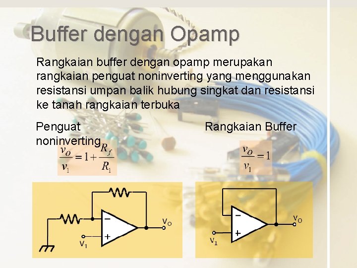 Buffer dengan Opamp Rangkaian buffer dengan opamp merupakan rangkaian penguat noninverting yang menggunakan resistansi