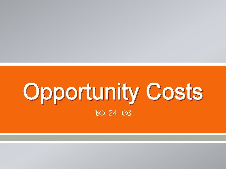 Opportunity Costs 24 