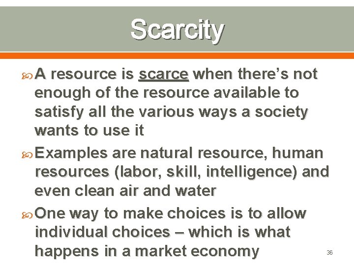Scarcity A resource is scarce when there’s not enough of the resource available to