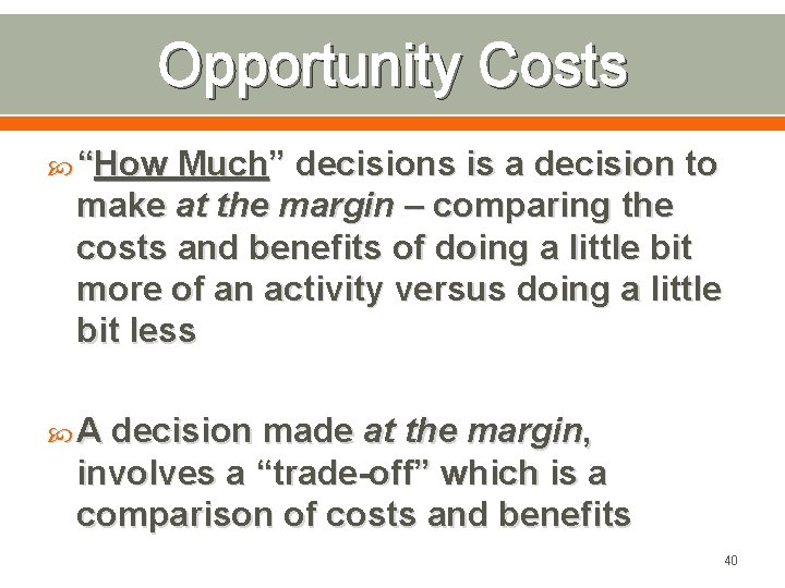 Opportunity Costs “How Much” decisions is a decision to make at the margin –