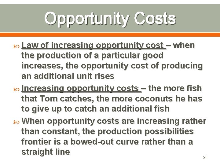 Opportunity Costs Law of increasing opportunity cost – when the production of a particular