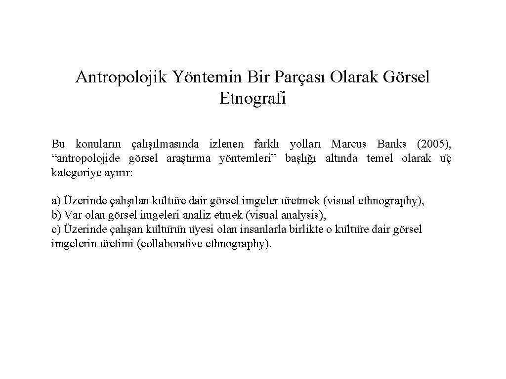 Antropolojik Yöntemin Bir Parçası Olarak Görsel Etnografi Bu konuların çalışılmasında izlenen farklı yolları Marcus