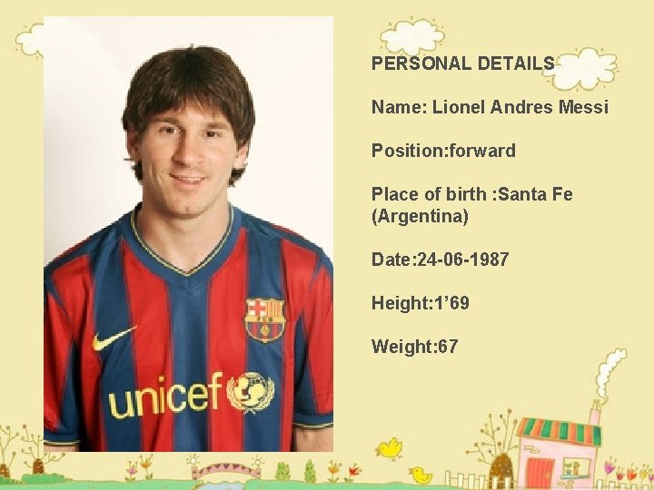 PERSONAL DETAILS Name: Lionel Andres Messi Position: forward Place of birth : Santa Fe