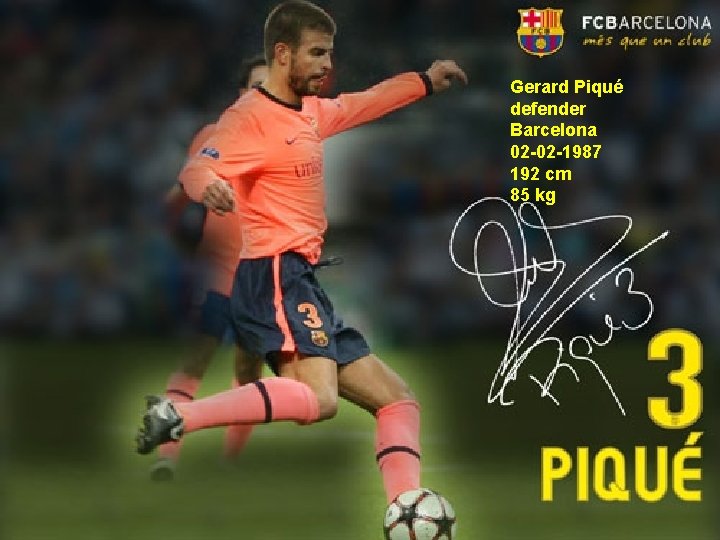 Gerard Piqué defender Barcelona 02 -02 -1987 192 cm 85 kg 