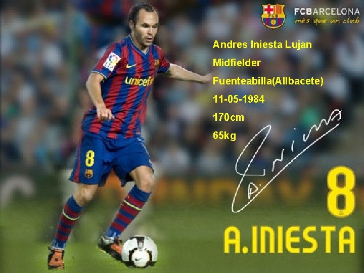 Andres Iniesta Lujan Midfielder Fuenteabilla(Allbacete) 11 -05 -1984 170 cm 65 kg 