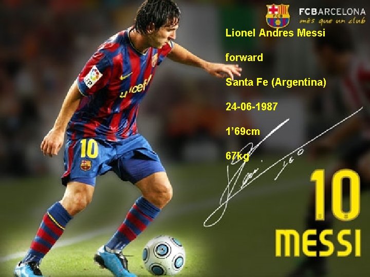 Lionel Andres Messi forward Santa Fe (Argentina) 24 -06 -1987 1’ 69 cm 67