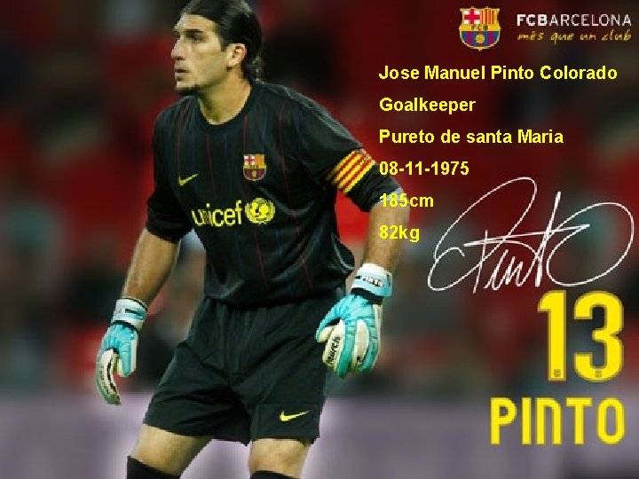 Jose Manuel Pinto Colorado Goalkeeper Pureto de santa Maria 08 -11 -1975 185 cm