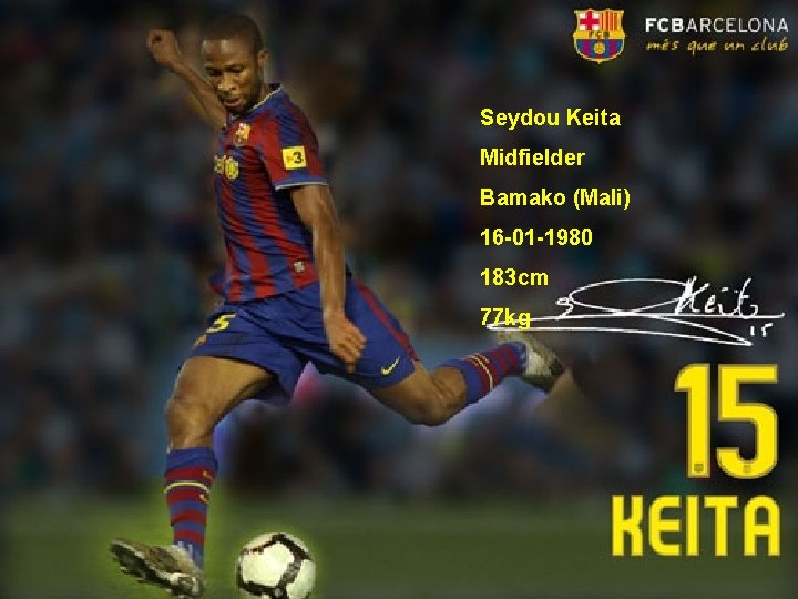 Seydou Keita Midfielder Bamako (Mali) 16 -01 -1980 183 cm 77 kg 
