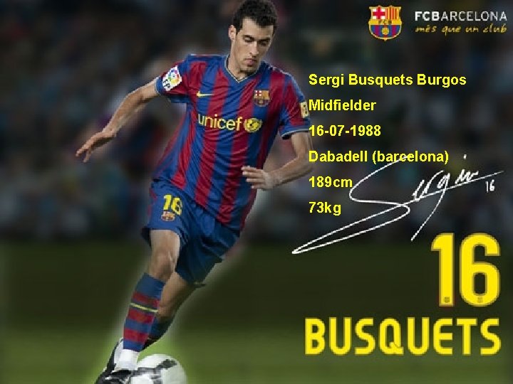 Sergi Busquets Burgos Midfielder 16 -07 -1988 Dabadell (barcelona) 189 cm 73 kg 