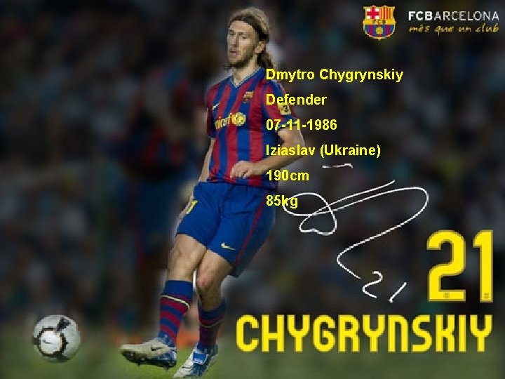 Dmytro Chygrynskiy Defender 07 -11 -1986 Iziaslav (Ukraine) 190 cm 85 kg 