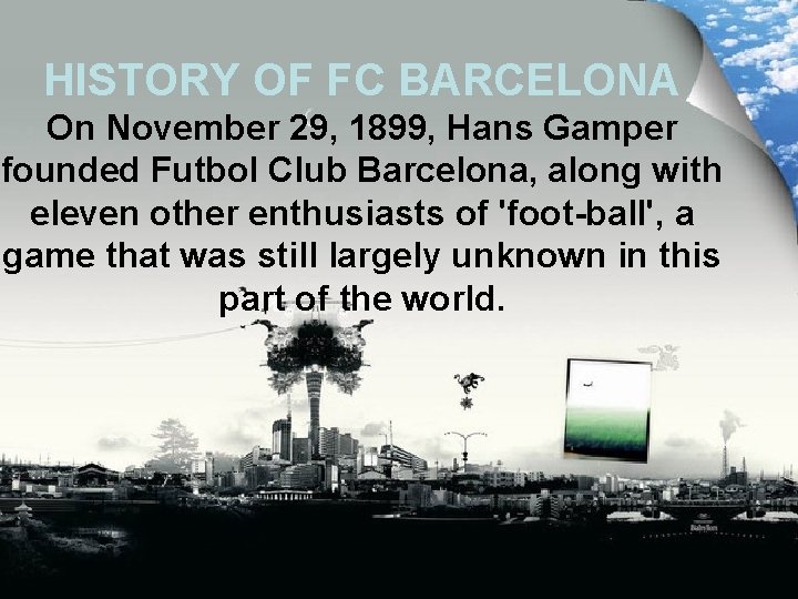 HISTORY OF FC BARCELONA On November 29, 1899, Hans Gamper founded Futbol Club Barcelona,